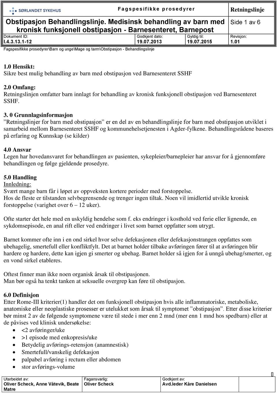 0 Omfang: Retningslinjen omfatter barn innlagt for behandling av kronisk funksjonell obstipasjon ved Barnesenteret SSHF. 3.