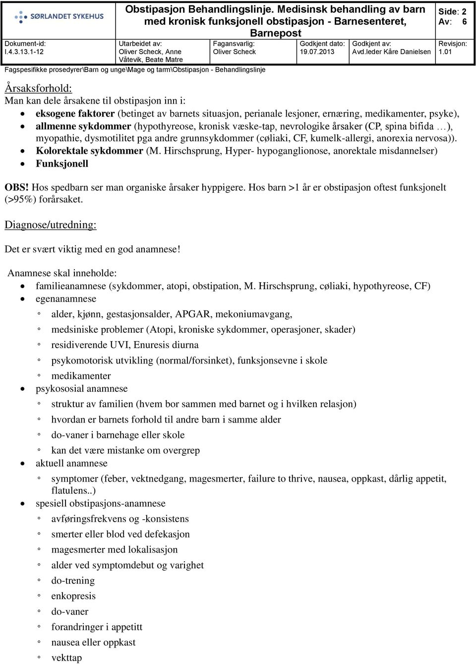 Hirschsprung, Hyper- hypoganglionose, anorektale misdannelser) Funksjonell OBS! Hos spedbarn ser man organiske årsaker hyppigere. Hos barn >1 år er obstipasjon oftest funksjonelt (>95%) forårsaket.