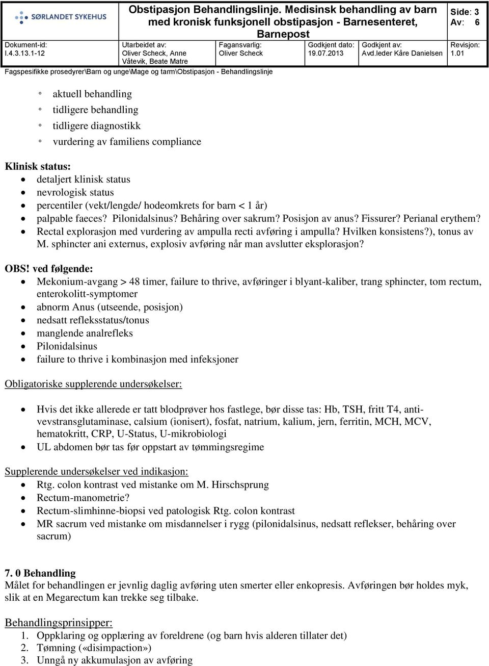 Hvilken konsistens?), tonus av M. sphincter ani externus, explosiv avføring når man avslutter eksplorasjon? OBS!