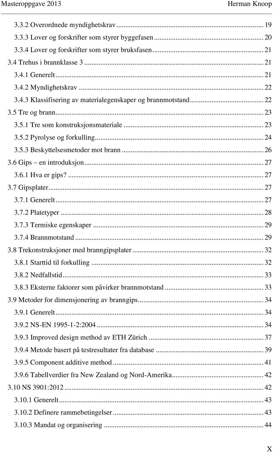 5.3 Beskyttelsesmetoder mot brann... 26 3.6 Gips en introduksjon... 27 3.6.1 Hva er gips?... 27 3.7 Gipsplater... 27 3.7.1 Generelt... 27 3.7.2 Platetyper... 28 3.7.3 Termiske egenskaper... 29 3.7.4 Brannmotstand.