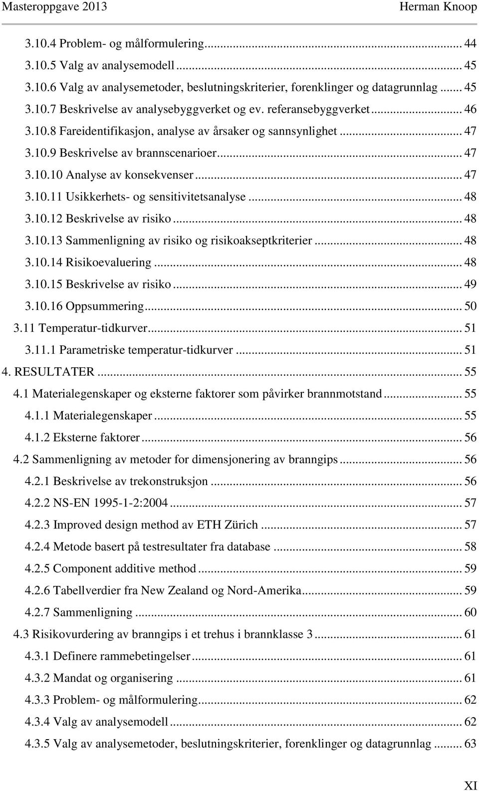 .. 48 3.10.12 Beskrivelse av risiko... 48 3.10.13 Sammenligning av risiko og risikoakseptkriterier... 48 3.10.14 Risikoevaluering... 48 3.10.15 Beskrivelse av risiko... 49 3.10.16 Oppsummering... 50 3.