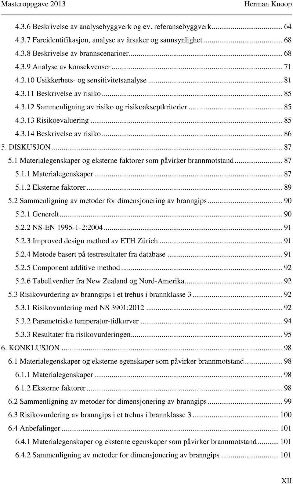 .. 86 5. DISKUSJON... 87 5.1 Materialegenskaper og eksterne faktorer som påvirker brannmotstand... 87 5.1.1 Materialegenskaper... 87 5.1.2 Eksterne faktorer... 89 5.