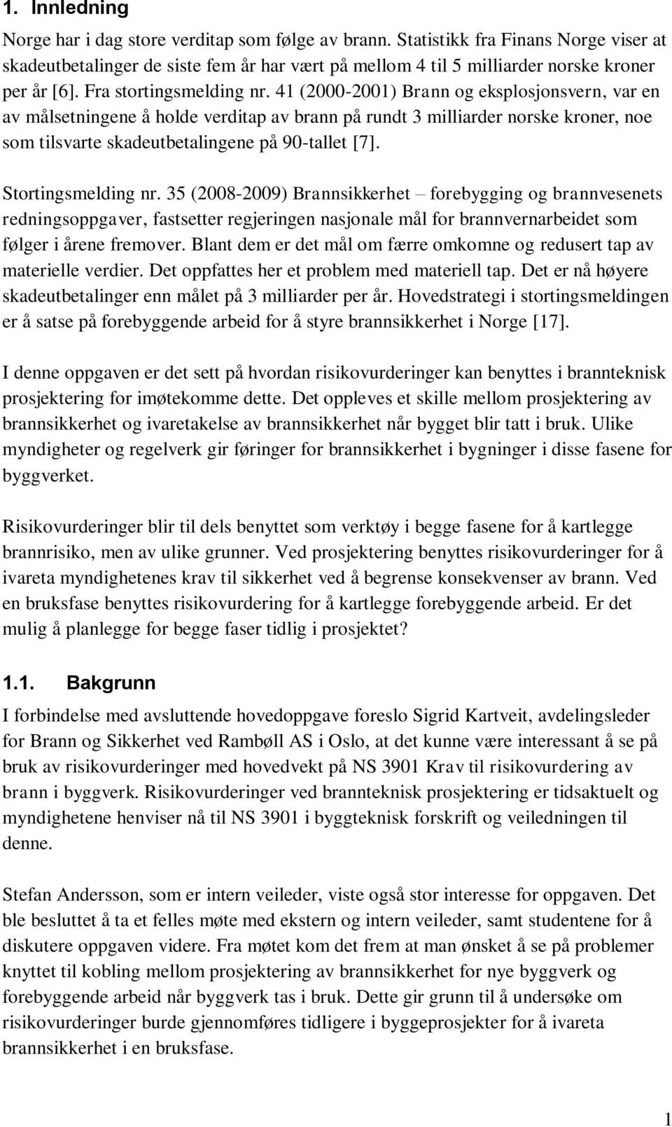 41 (2000-2001) Brann og eksplosjonsvern, var en av målsetningene å holde verditap av brann på rundt 3 milliarder norske kroner, noe som tilsvarte skadeutbetalingene på 90-tallet [7].