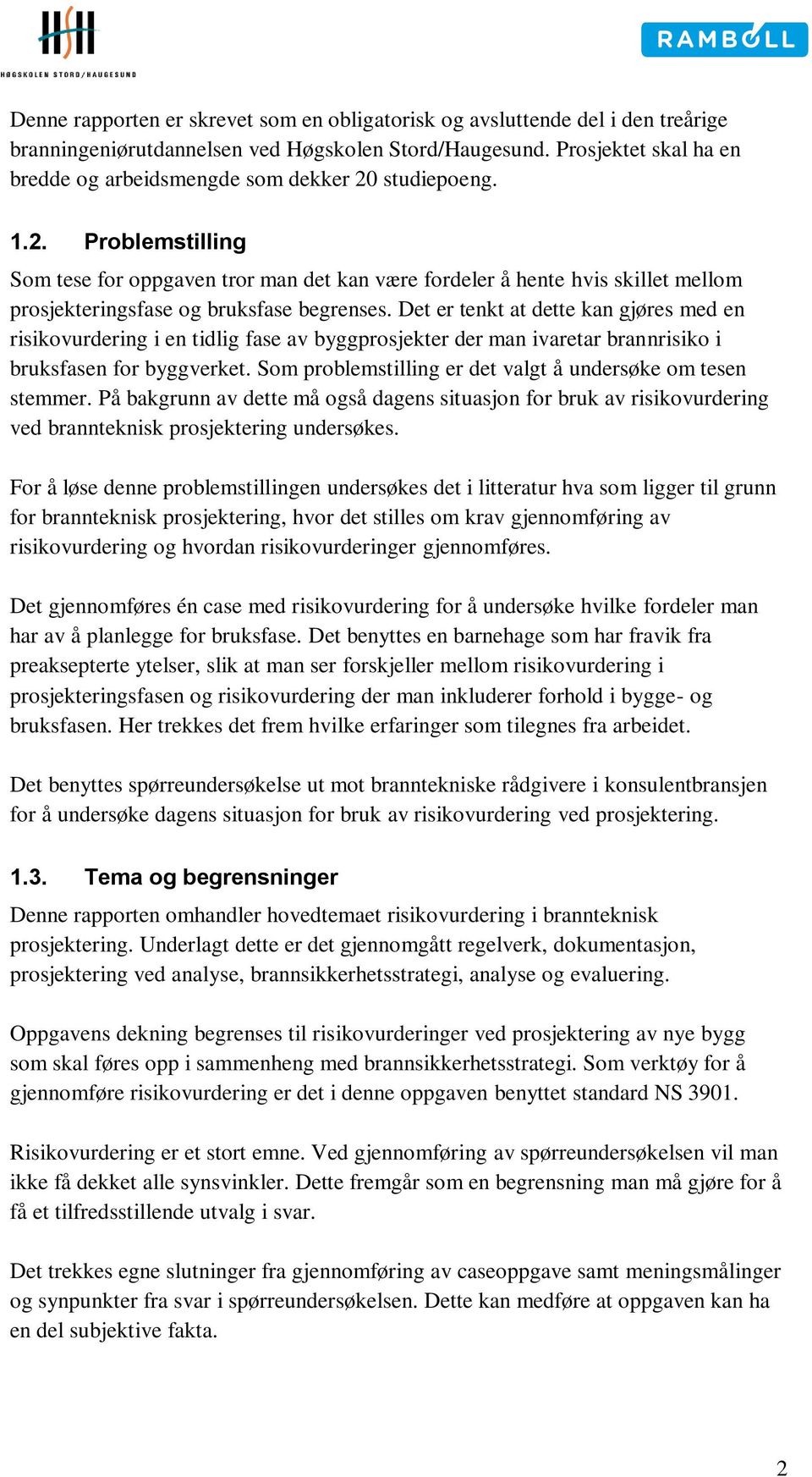 Det er tenkt at dette kan gjøres med en risikovurdering i en tidlig fase av byggprosjekter der man ivaretar brannrisiko i bruksfasen for byggverket.