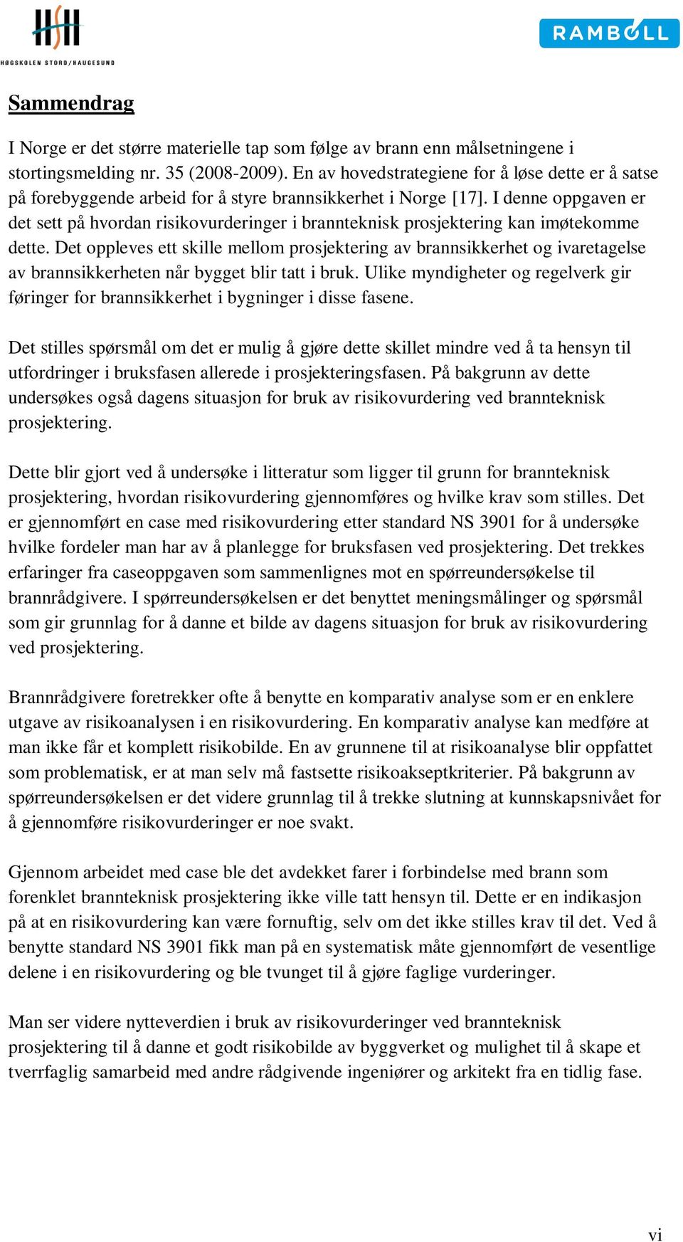 I denne oppgaven er det sett på hvordan risikovurderinger i brannteknisk prosjektering kan imøtekomme dette.