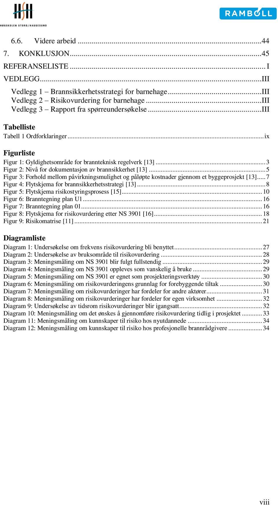 .. 3 Figur 2: Nivå for dokumentasjon av brannsikkerhet [13]... 5 Figur 3: Forhold mellom påvirkningsmulighet og påløpte kostnader gjennom et byggeprosjekt [13].