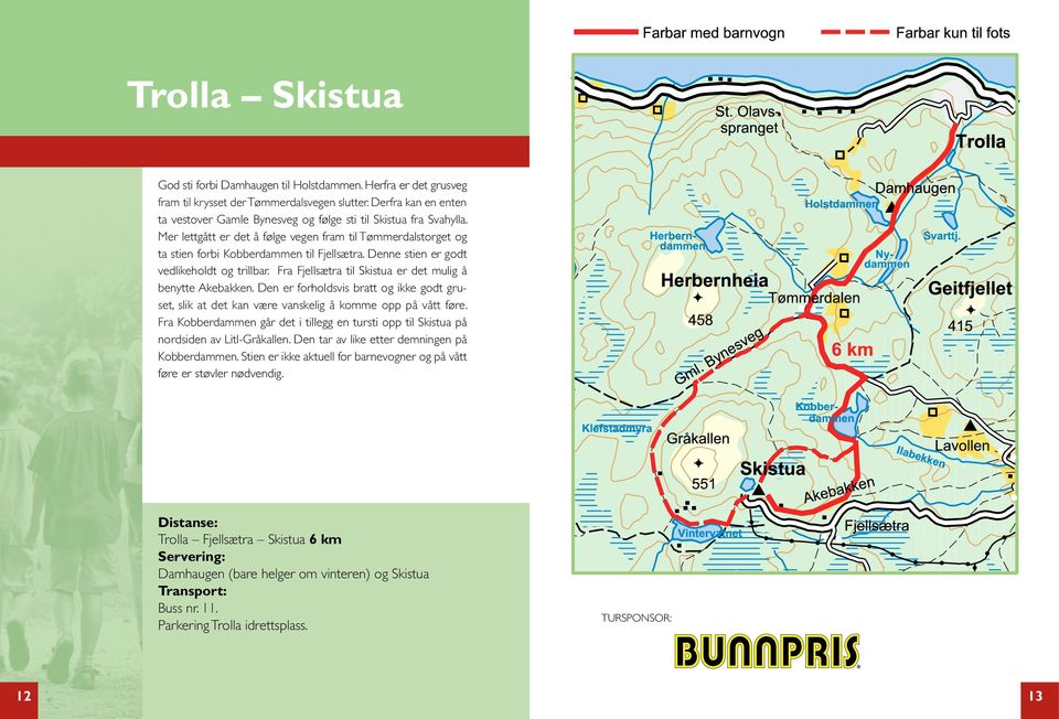 Denne stien er godt vedlikeholdt og trillbar. Fra Fjellsætra til Skistua er det mulig å benytte Akebakken.