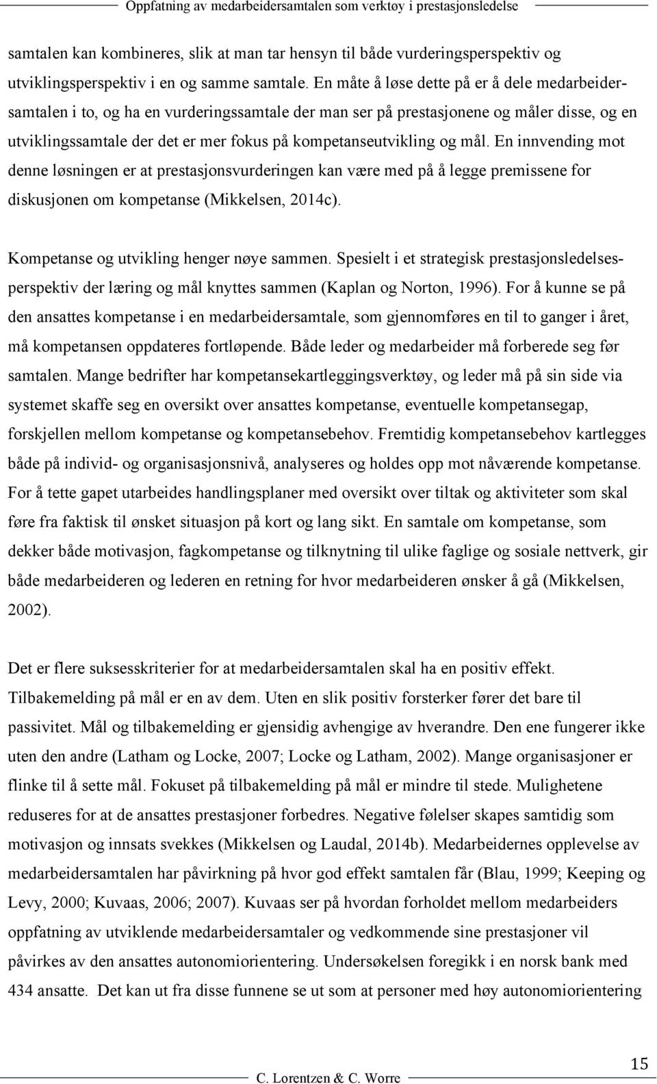 og mål. En innvending mot denne løsningen er at prestasjonsvurderingen kan være med på å legge premissene for diskusjonen om kompetanse (ikkelsen, 2014c). Kompetanse og utvikling henger nøye sammen.