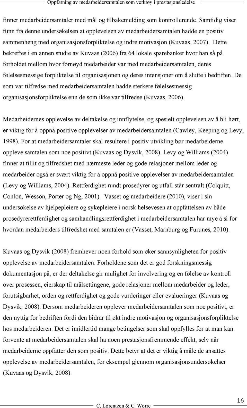 Dette bekreftes i en annen studie av Kuvaas (2006) fra 64 lokale sparebanker hvor han så på forholdet mellom hvor fornøyd medarbeider var med medarbeidersamtalen, deres følelsesmessige forpliktelse