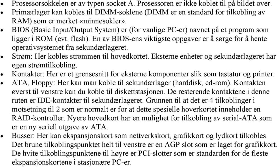 En av BIOS-ens viktigste oppgaver er å sørge for å hente operativsystemet fra sekundærlageret. Strøm: Her kobles strømmen til hovedkortet. Eksterne enheter og sekundærlageret har egen strømtilkobling.