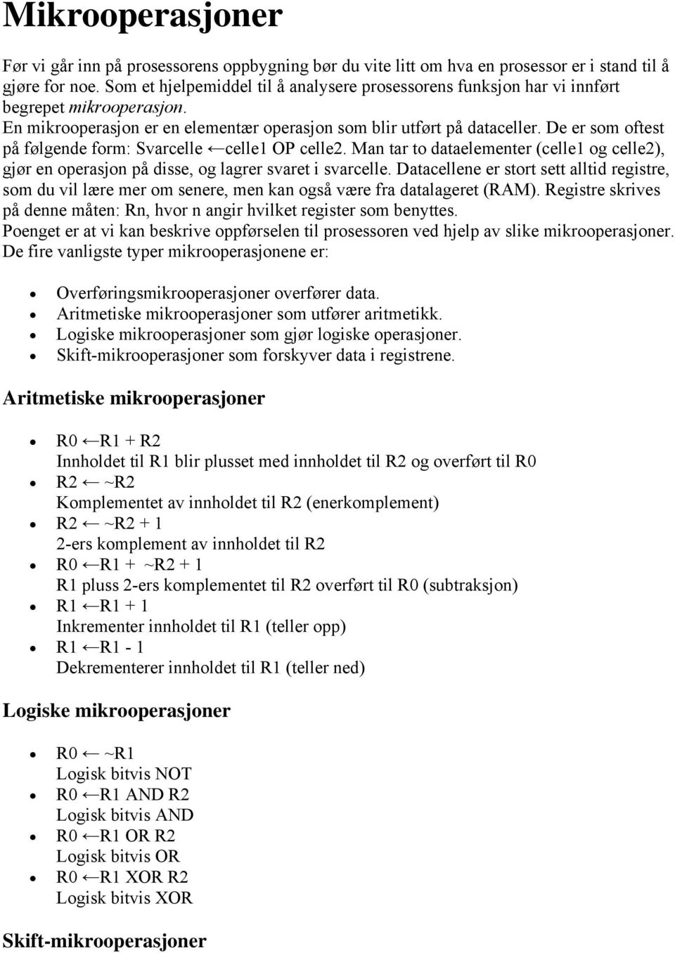 De er som oftest på følgende form: Svarcelle celle1 OP celle2. Man tar to dataelementer (celle1 og celle2), gjør en operasjon på disse, og lagrer svaret i svarcelle.