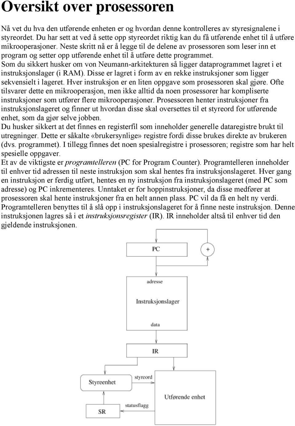 Neste skritt nå er å legge til de delene av prosessoren som leser inn et program og setter opp utførende enhet til å utføre dette programmet.