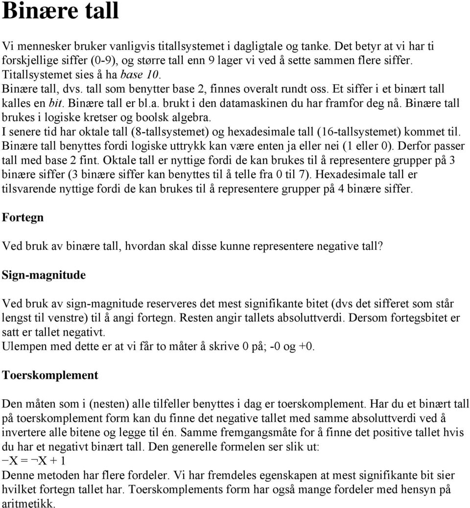 Binære tall brukes i logiske kretser og boolsk algebra. I senere tid har oktale tall (8-tallsystemet) og hexadesimale tall (16-tallsystemet) kommet til.