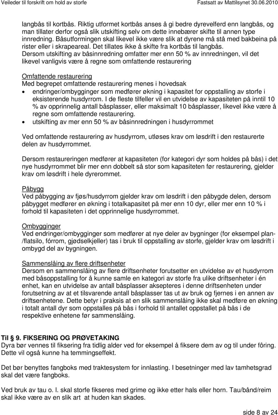 Dersom utskifting av båsinnredning omfatter mer enn 50 % av innredningen, vil det likevel vanligvis være å regne som omfattende restaurering Omfattende restaurering Med begrepet omfattende