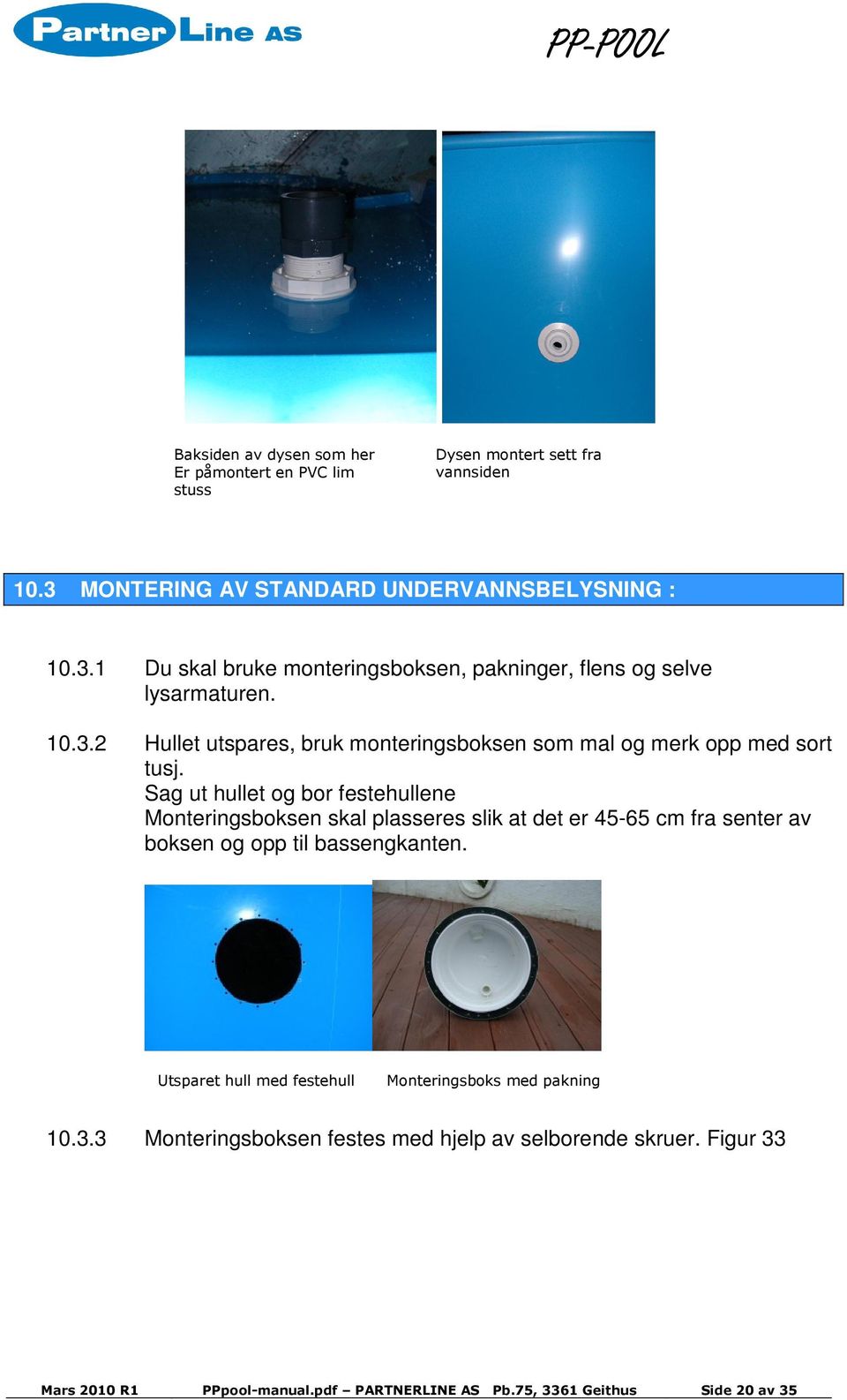 Sag ut hullet og bor festehullene Monteringsboksen skal plasseres slik at det er 45-65 cm fra senter av boksen og opp til bassengkanten.