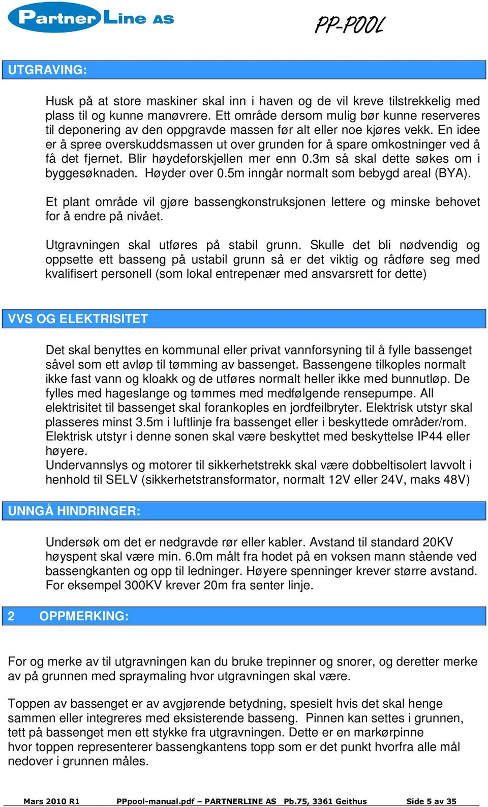 En idee er å spree overskuddsmassen ut over grunden for å spare omkostninger ved å få det fjernet. Blir høydeforskjellen mer enn 0.3m så skal dette søkes om i byggesøknaden. Høyder over 0.