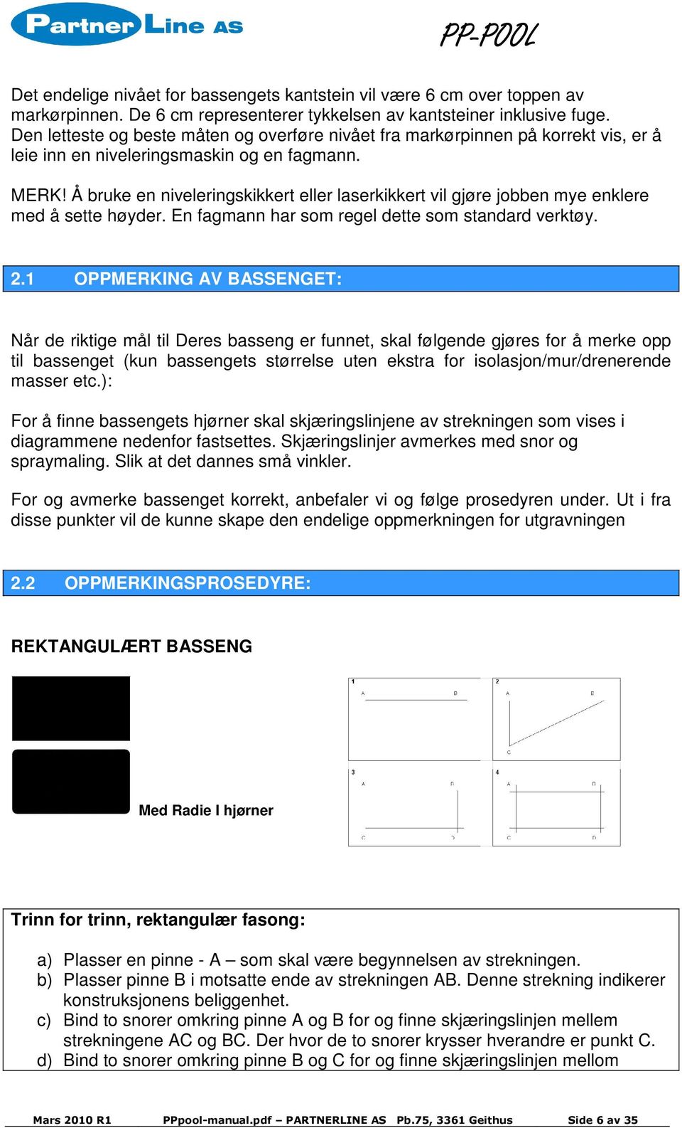 Å bruke en niveleringskikkert eller laserkikkert vil gjøre jobben mye enklere med å sette høyder. En fagmann har som regel dette som standard verktøy. 2.