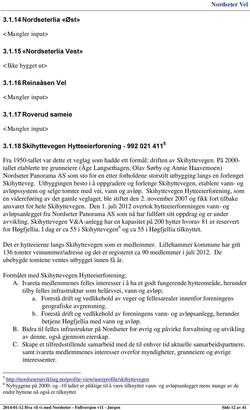 Utbyggingen besto i å oppgradere og forlenge Skihyttevegen, etablere vann- og avløpssystem og selge tomter med vei, vann og avløp.