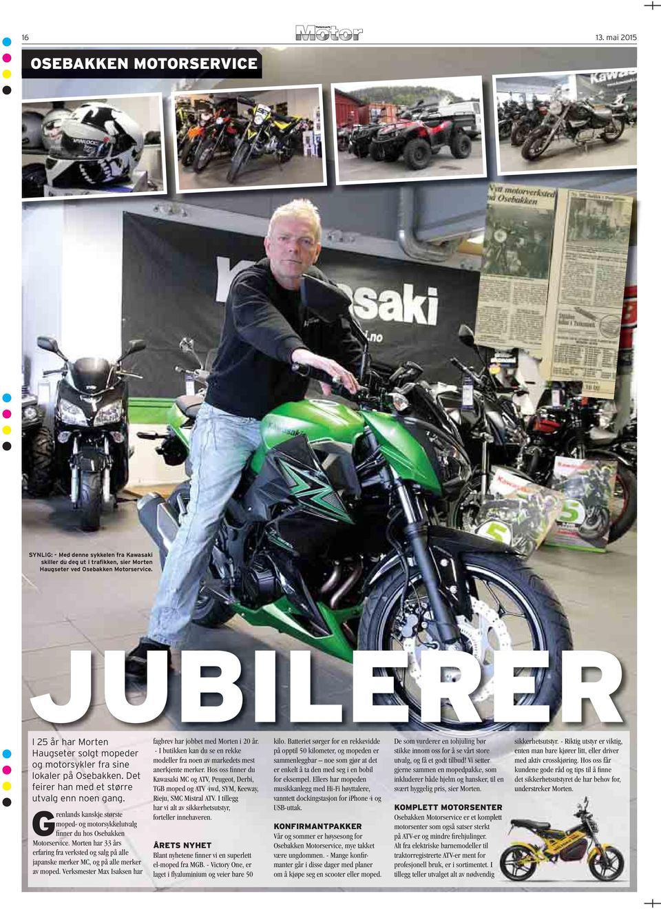 Grenlands kanskje største moped- og motorsykkelutvalg fi nner du hos Osebakken Motorservice. Morten har 33 års erfaring fra verksted og salg på alle japanske merker MC, og på alle merker av moped.