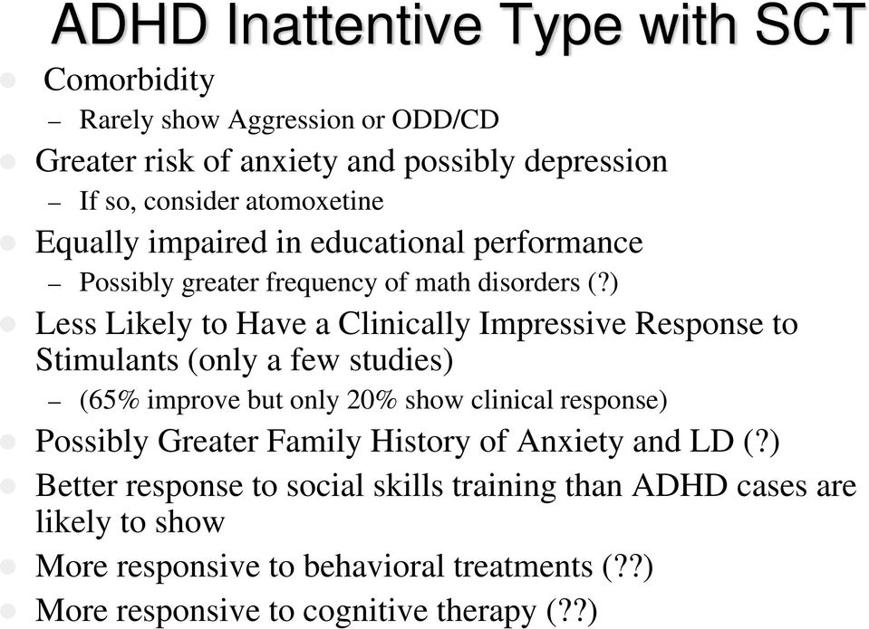 ) Less Likely to Have a Clinically Impressive Response to Stimulants (only a few studies) (65% improve but only 20% show clinical response) Possibly