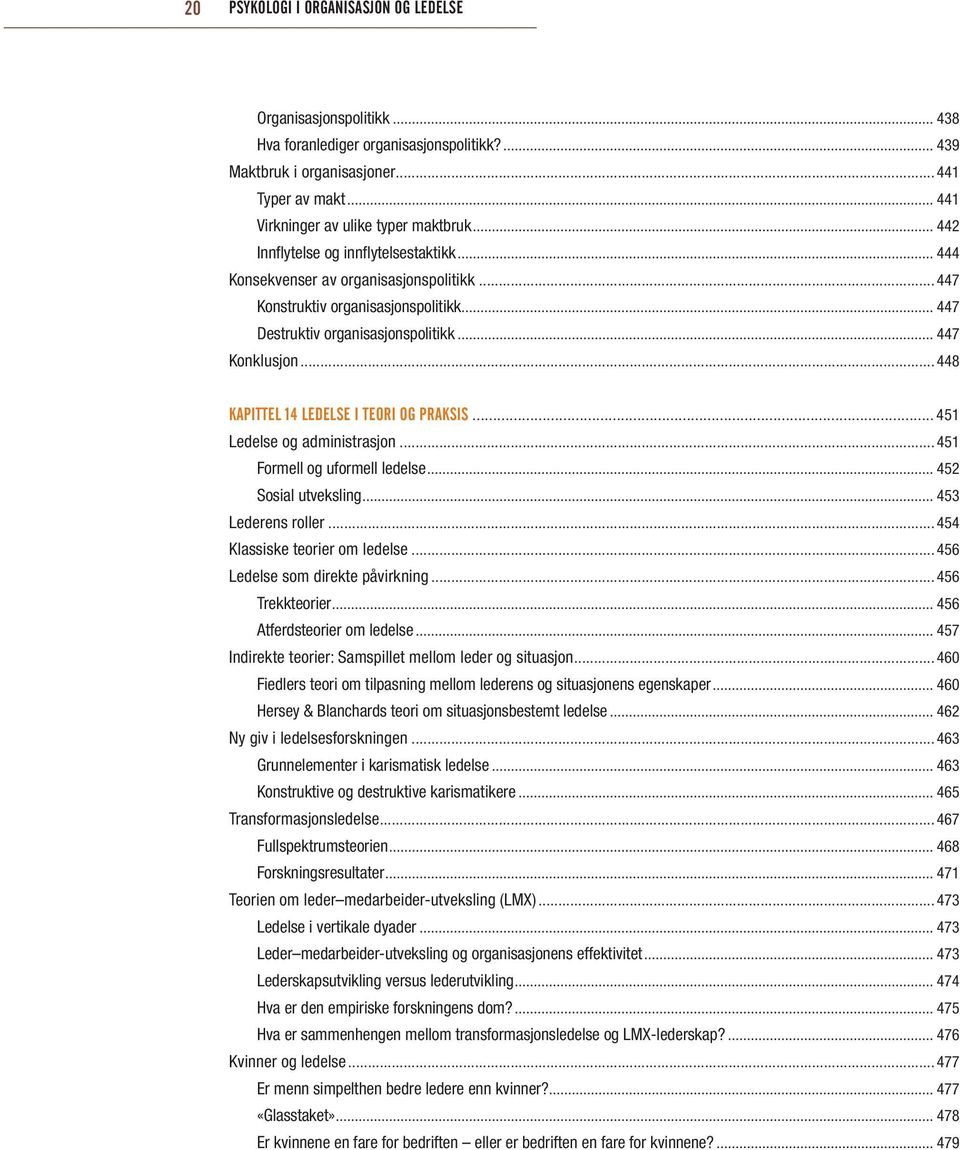 .. 447 Destruktiv organisasjonspolitikk... 447 Konklusjon...448 KAPITTeL 14 LeDeLSe I TeORI OG PRAKSIS... 451 Ledelse og administrasjon...451 Formell og uformell ledelse... 452 Sosial utveksling.