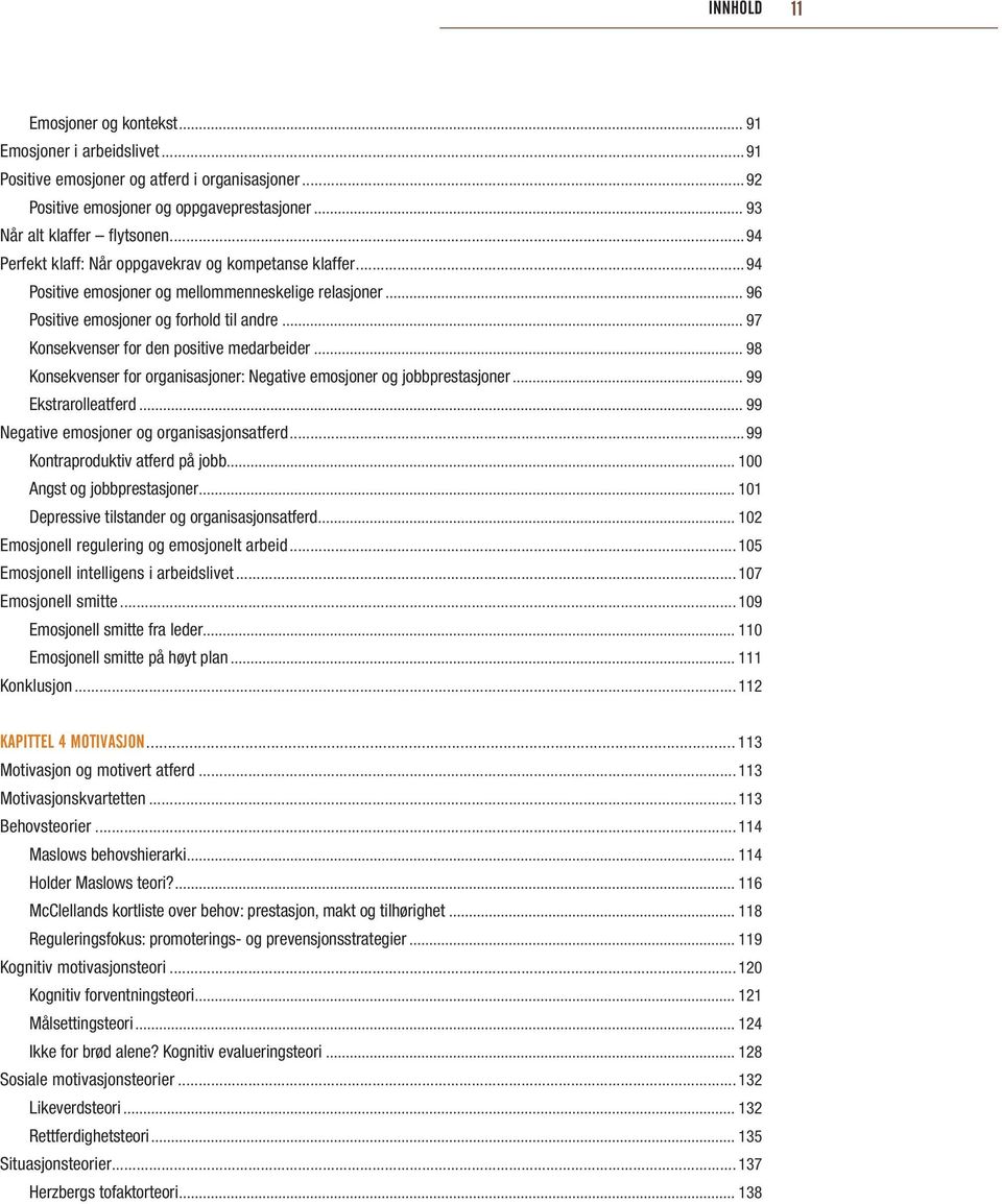 .. 97 Konsekvenser for den positive medarbeider... 98 Konsekvenser for organisasjoner: Negative emosjoner og jobbprestasjoner... 99 Ekstrarolleatferd... 99 Negative emosjoner og organisasjonsatferd.