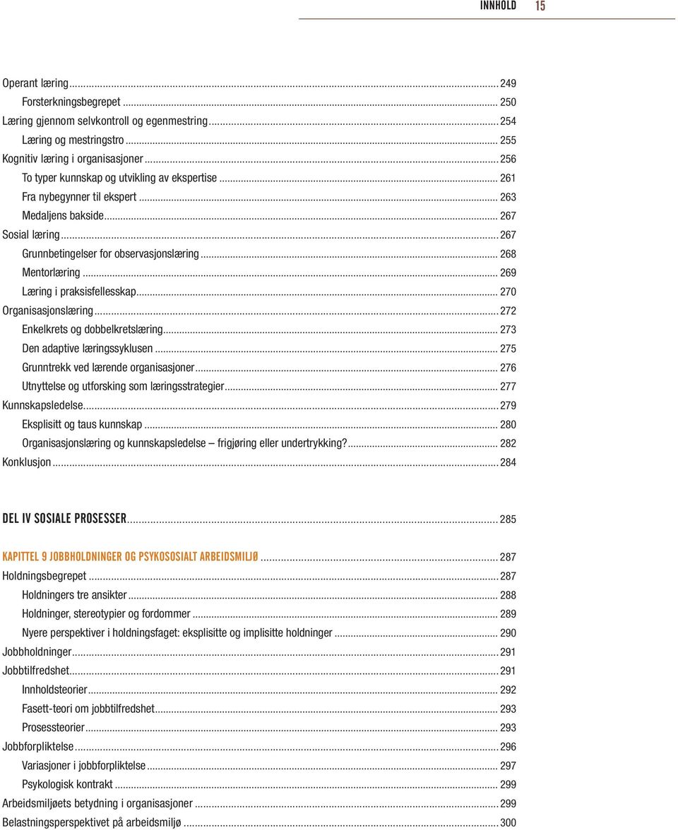 .. 269 Læring i praksisfellesskap... 270 Organisasjonslæring...272 Enkelkrets og dobbelkretslæring... 273 Den adaptive læringssyklusen... 275 Grunntrekk ved lærende organisasjoner.