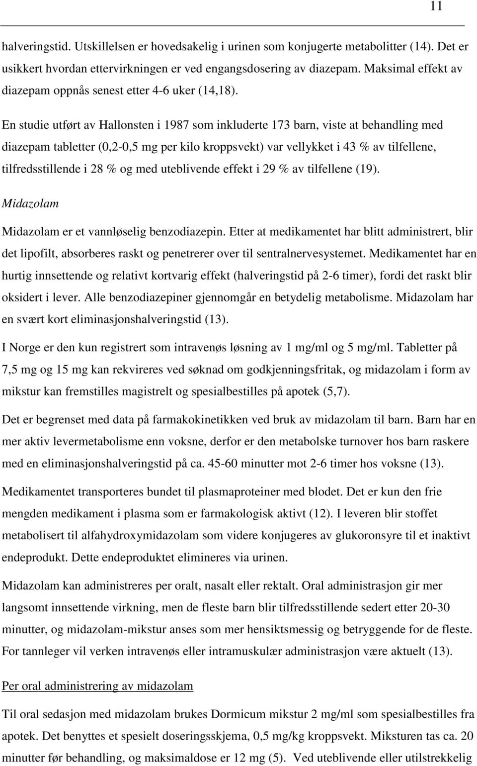 En studie utført av Hallonsten i 1987 som inkluderte 173 barn, viste at behandling med diazepam tabletter (0,2-0,5 mg per kilo kroppsvekt) var vellykket i 43 % av tilfellene, tilfredsstillende i 28 %