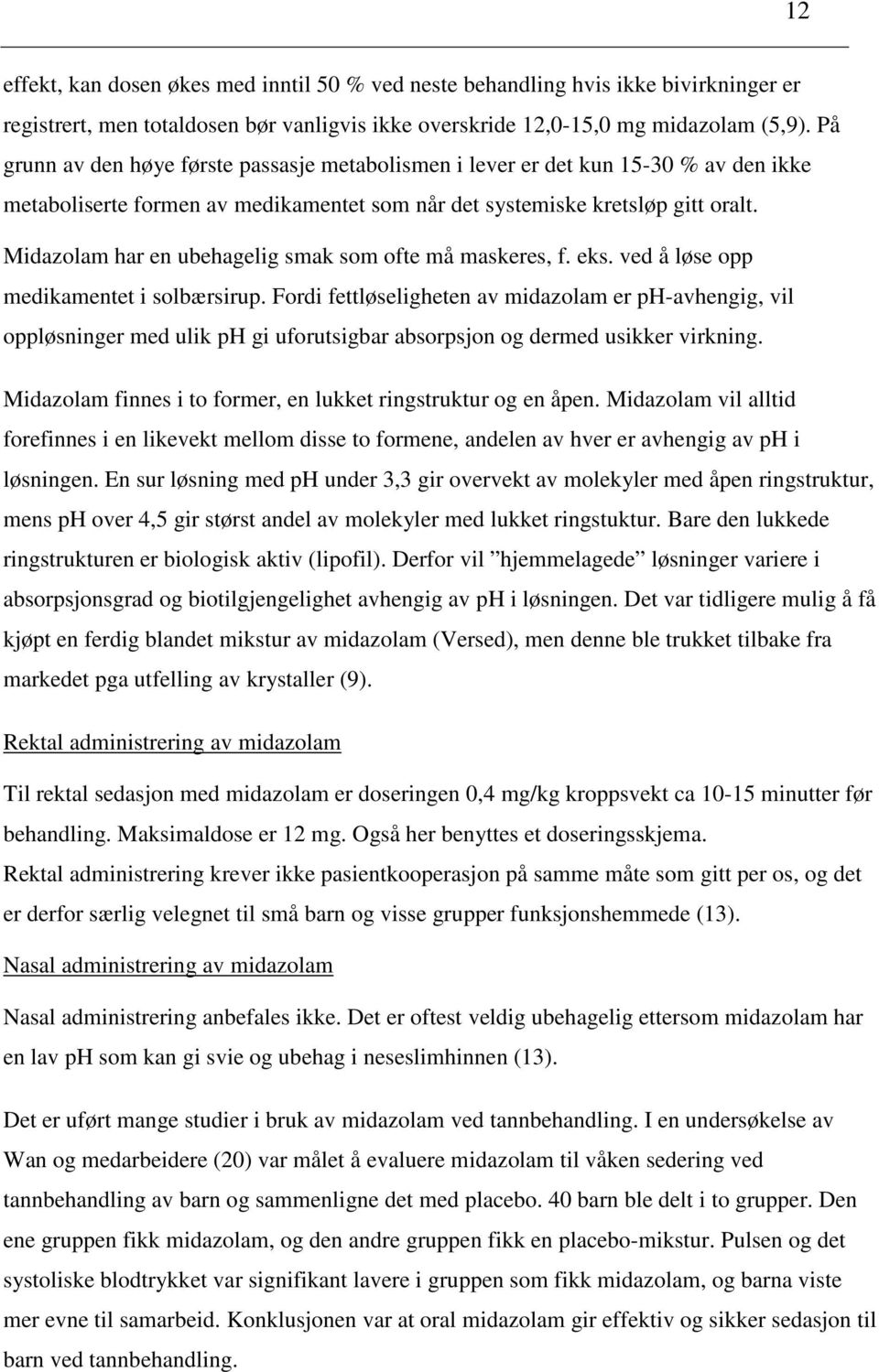 Midazolam har en ubehagelig smak som ofte må maskeres, f. eks. ved å løse opp medikamentet i solbærsirup.