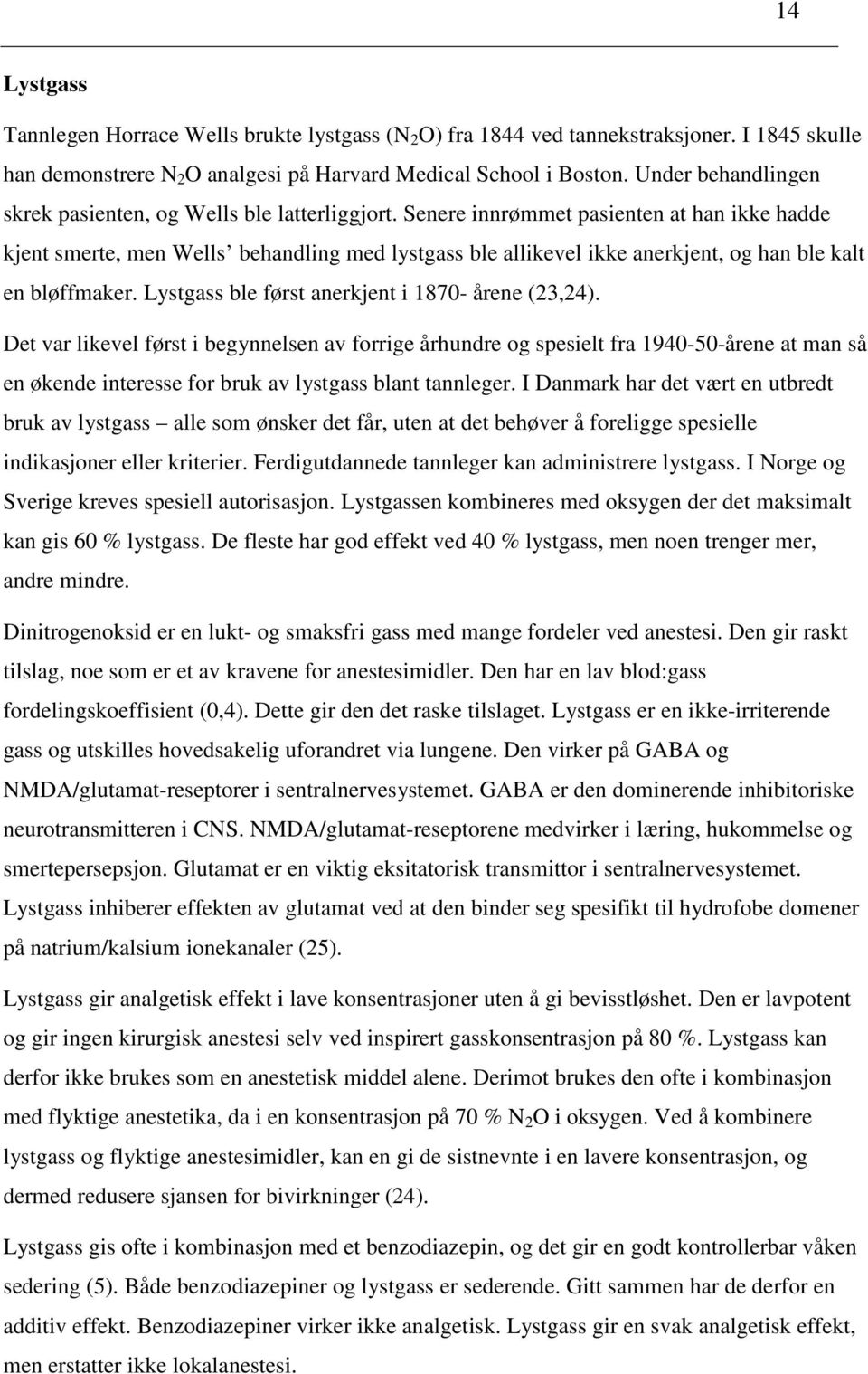 Senere innrømmet pasienten at han ikke hadde kjent smerte, men Wells behandling med lystgass ble allikevel ikke anerkjent, og han ble kalt en bløffmaker.