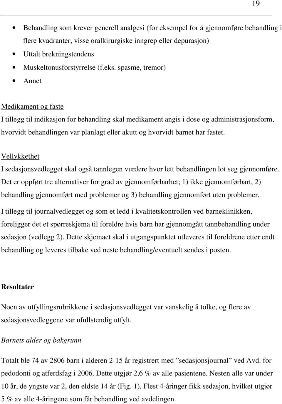 spasme, tremor) Annet Medikament og faste I tillegg til indikasjon for behandling skal medikament angis i dose og administrasjonsform, hvorvidt behandlingen var planlagt eller akutt og hvorvidt