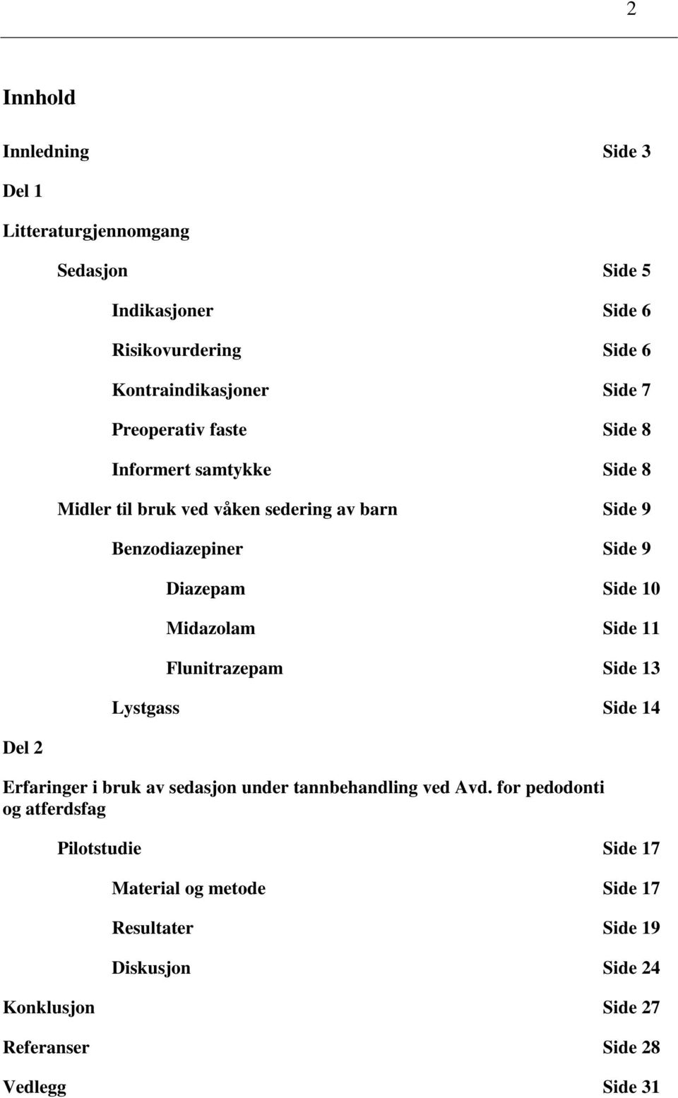 Side 10 Midazolam Side 11 Flunitrazepam Side 13 Lystgass Side 14 Erfaringer i bruk av sedasjon under tannbehandling ved Avd.