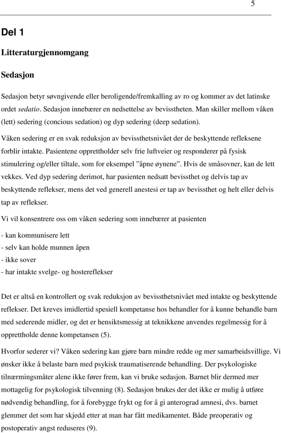 Pasientene opprettholder selv frie luftveier og responderer på fysisk stimulering og/eller tiltale, som for eksempel åpne øynene. Hvis de småsovner, kan de lett vekkes.