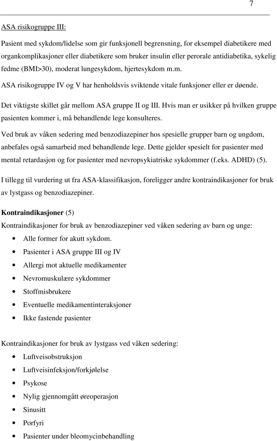 Det viktigste skillet går mellom ASA gruppe II og III. Hvis man er usikker på hvilken gruppe pasienten kommer i, må behandlende lege konsulteres.