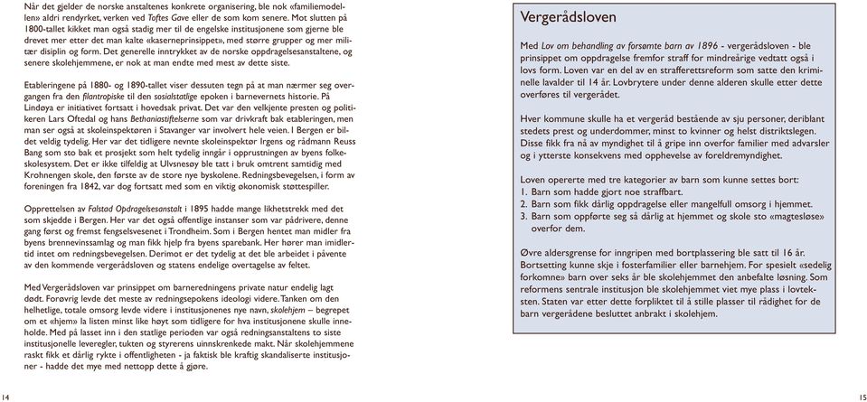 form. Det generelle inntrykket av de norske oppdragelsesanstaltene, og senere skolehjemmene, er nok at man endte med mest av dette siste.