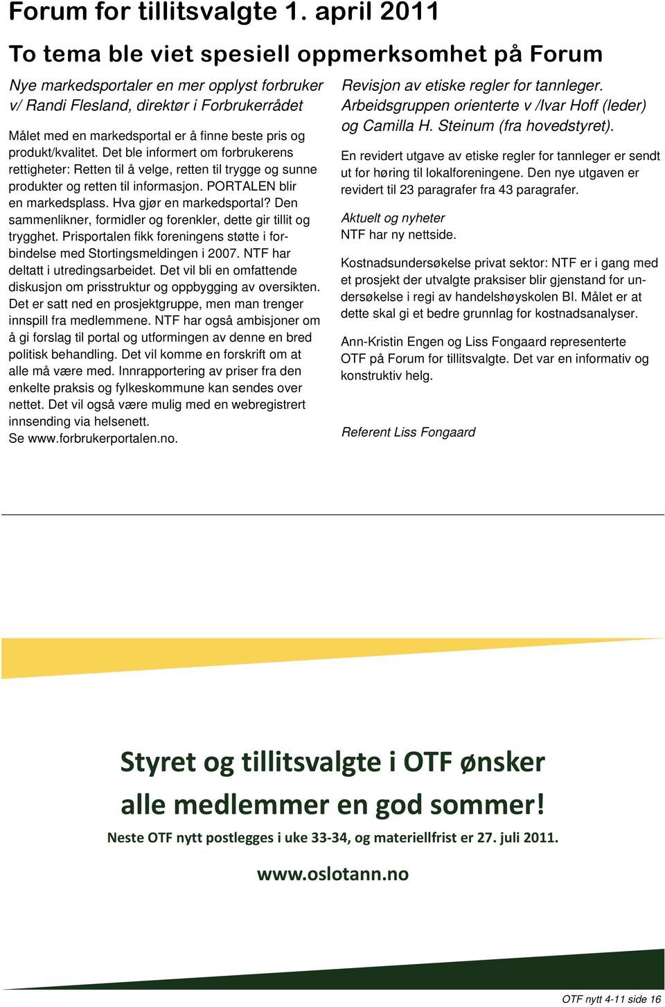 og produkt/kvalitet. Det ble informert om forbrukerens rettigheter: Retten til å velge, retten til trygge og sunne produkter og retten til informasjon. PORTALEN blir en markedsplass.