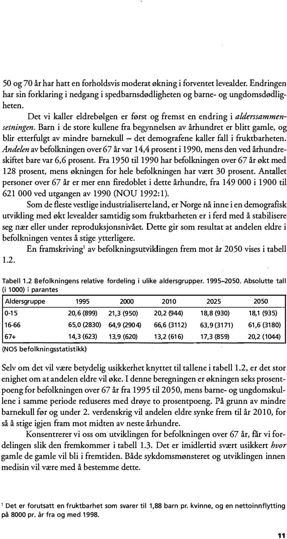 Barn i de store kullene fra begynnelsen av århundret er blitt gamle, og blir etterfulgt av mindre barnekull - det demografene kaller fall i fruktbarheten.