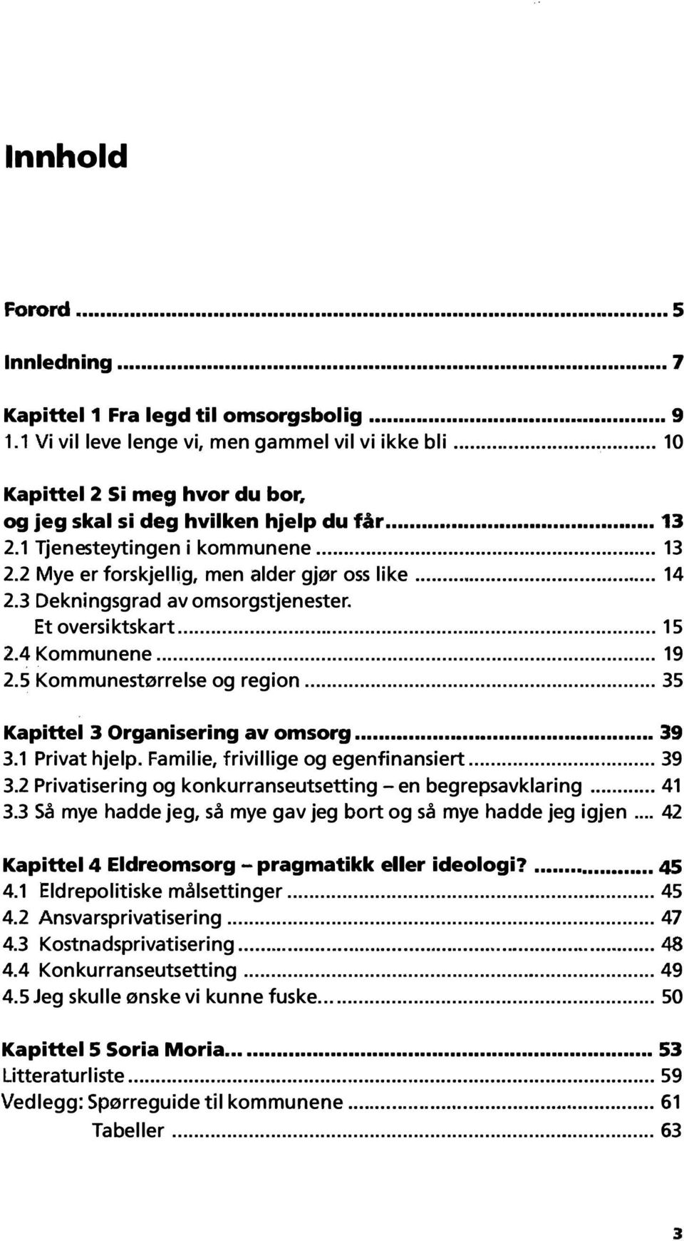 3 Dekningsgrad av omsorgstjenester. Et oversi ktska rt...... 15 2.4 Kommunene... 19 2.5 Kommunestørrelse og region... 35 Kapittel 3 Organisering av omsorg... 39 3.1 Privat hjelp.