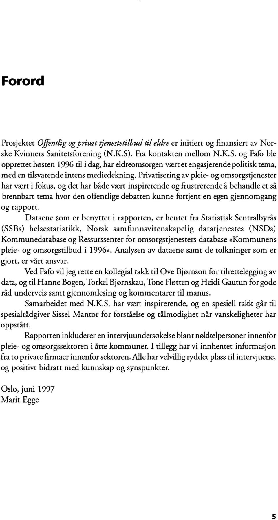 Privatisering av pleie- og omsorgstjenester har vært i fokus, og det har både vært inspirerende og frustrerende å behandle et så brennbart tema hvor den offentlige debatten kunne fortjent en egen