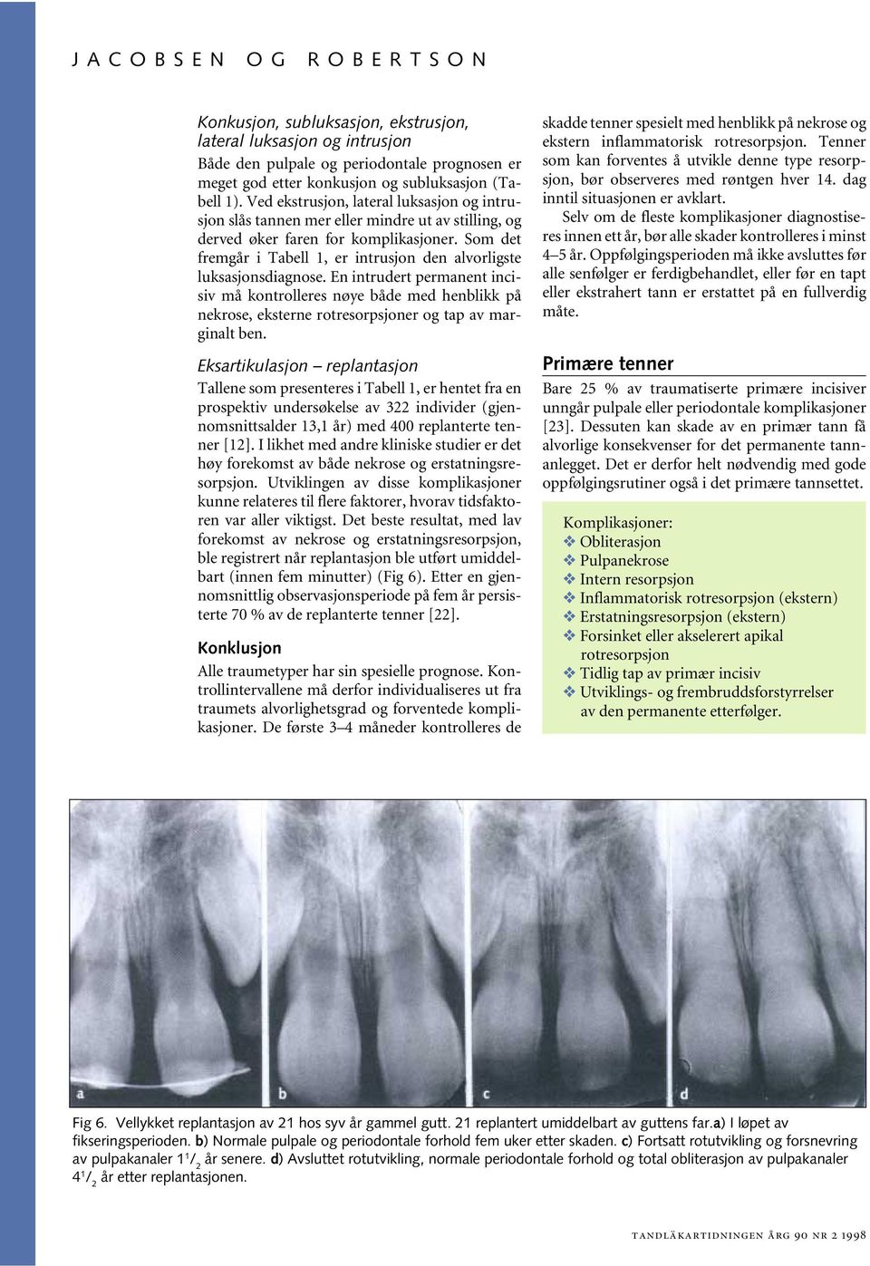 Som det fremgår i Tabell 1, er intrusjon den alvorligste luksasjonsdiagnose.