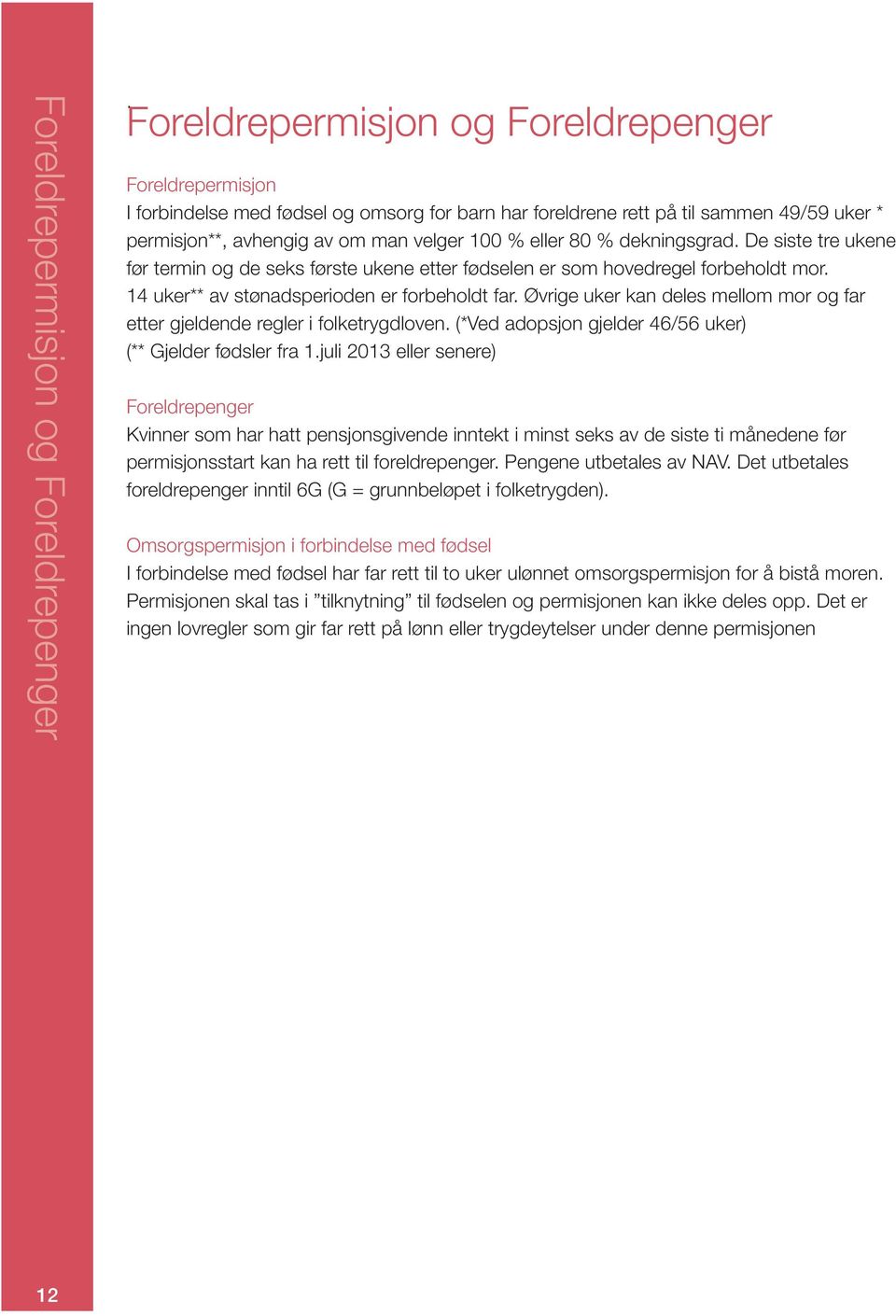 % dekningsgrad. De siste tre ukene før termin og de seks første ukene etter fødselen er som hovedregel forbeholdt mor. 14 uker** av stønadsperioden er forbeholdt far.