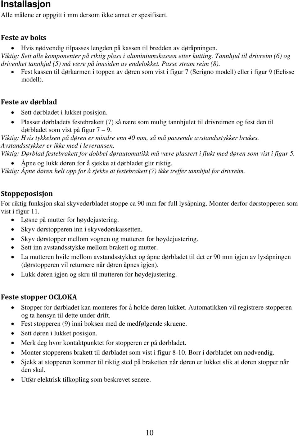 Fest kassen til dørkarmen i toppen av døren som vist i figur 7 (Scrigno modell) eller i figur 9 (Eclisse modell). Feste av dørblad Sett dørbladet i lukket posisjon.