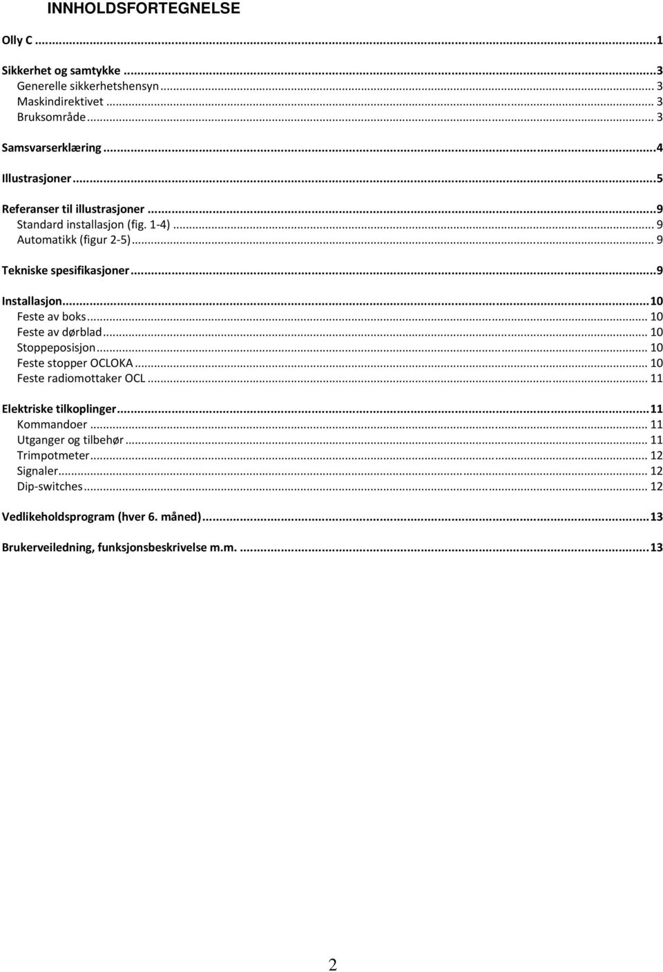 .. 10 Feste av boks... 10 Feste av dørblad... 10 Stoppeposisjon... 10 Feste stopper OCLOKA... 10 Feste radiomottaker OCL... 11 Elektriske tilkoplinger... 11 Kommandoer.