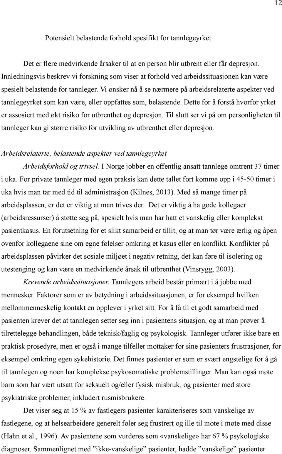 Vi ønsker nå å se nærmere på arbeidsrelaterte aspekter ved tannlegeyrket som kan være, eller oppfattes som, belastende.