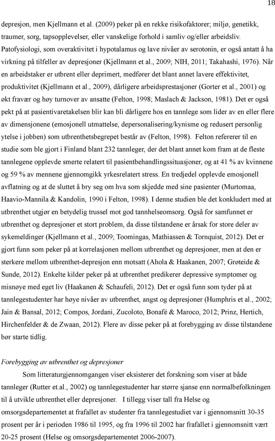 Når en arbeidstaker er utbrent eller deprimert, medfører det blant annet lavere effektivitet, produktivitet (Kjellmann et al., 2009), dårligere arbeidsprestasjoner (Gorter et al.