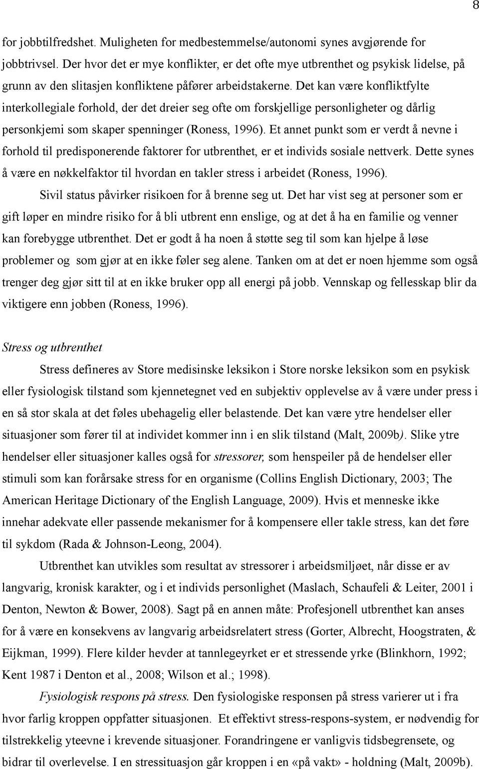 Det kan være konfliktfylte interkollegiale forhold, der det dreier seg ofte om forskjellige personligheter og dårlig personkjemi som skaper spenninger (Roness, 1996).