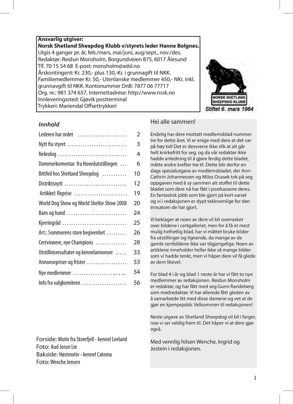 50,- Utenlanske medlemmer 450,- NKr. inkl. grunnavgift til NKK. Kontonummer DnB: 7877 06 77717 Org. nr.: 981 374 657, Internettadrese: http://www.nssk.