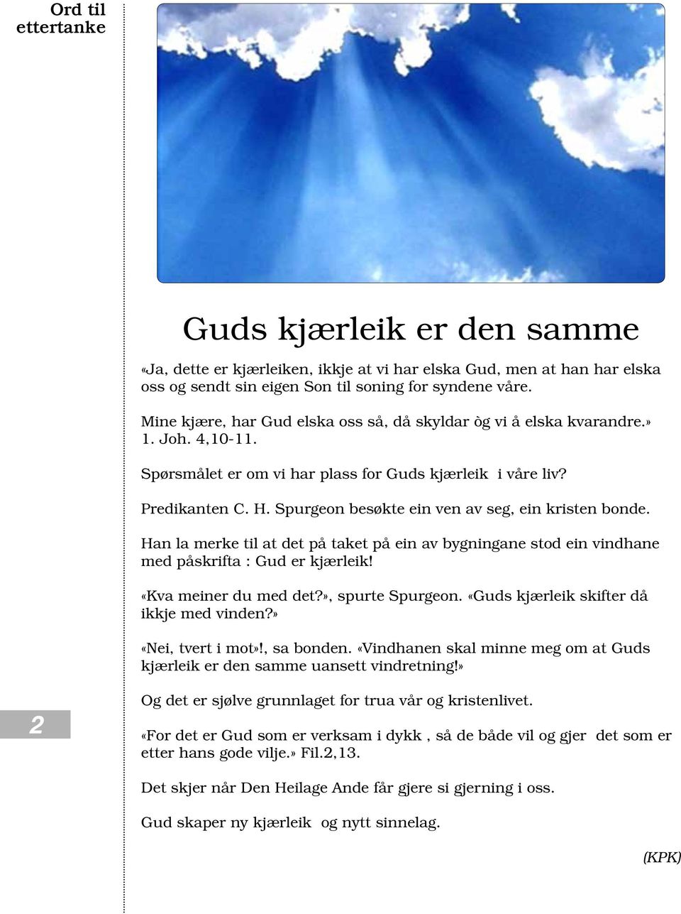 Spurgeon besøkte ein ven av seg, ein kristen bonde. Han la merke til at det på taket på ein av bygningane stod ein vindhane med påskrifta : Gud er kjærleik! «Kva meiner du med det?», spurte Spurgeon.