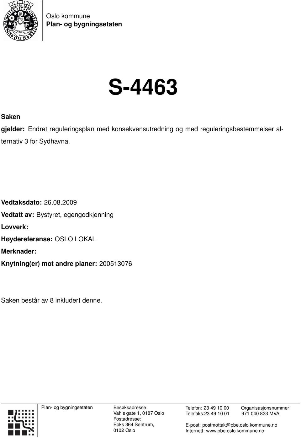 2009 Vedtatt av: Bystyret, egengodkjenning Lovverk: Høydereferanse: OSLO LOKAL Merknader: Knytning(er) mot andre planer: 200513076 Saken består av 8