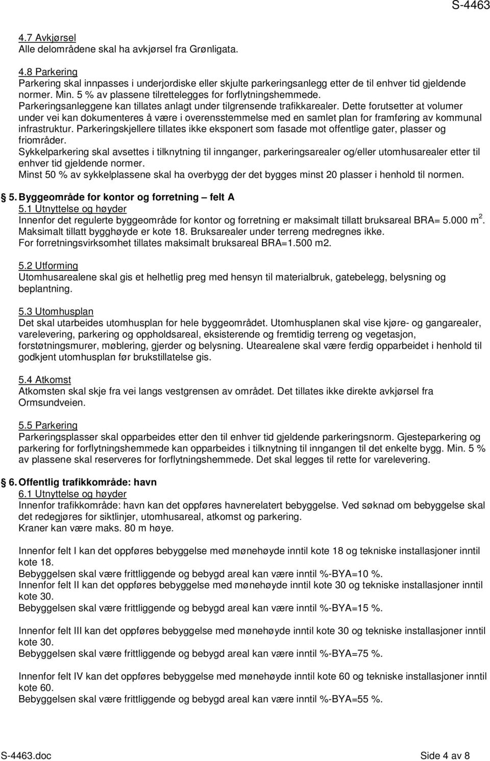 Dette forutsetter at volumer under vei kan dokumenteres å være i overensstemmelse med en samlet plan for framføring av kommunal infrastruktur.